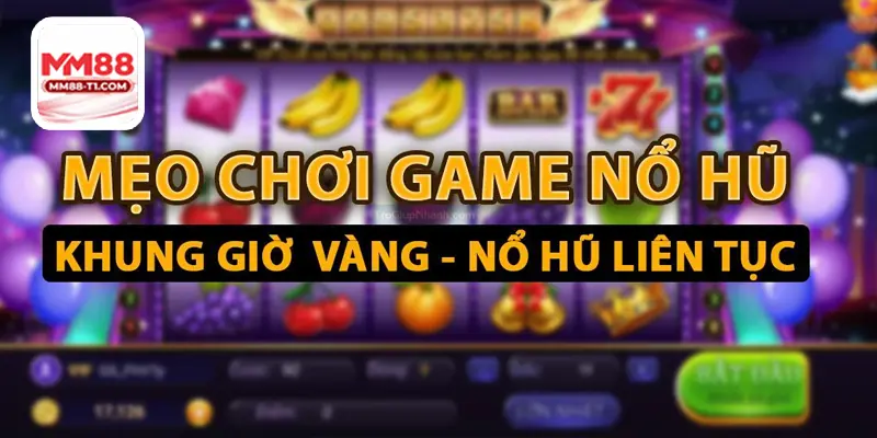 Các bước chơi game nổ hũ đổi thưởng tại MM88
