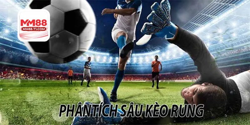 kèo rung mm88 đầy biến động