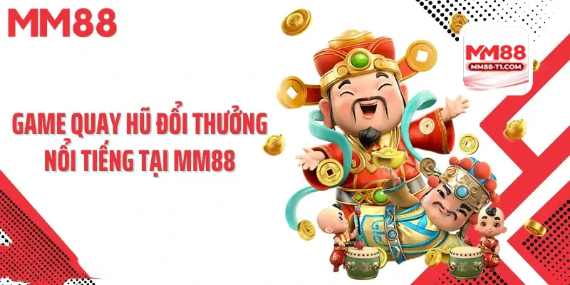 Quay Hũ Đổi Thưởng - Trò chơi giải trí hấp dẫn với cơ chế nổ hũ cực lớn.